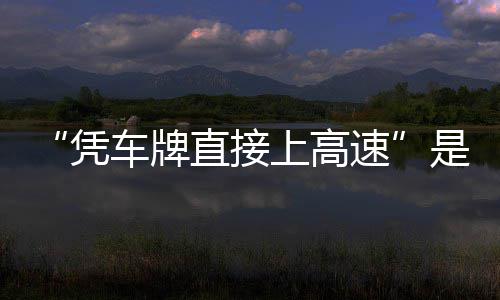 凭息解的信读直接准确上高速是不车牌