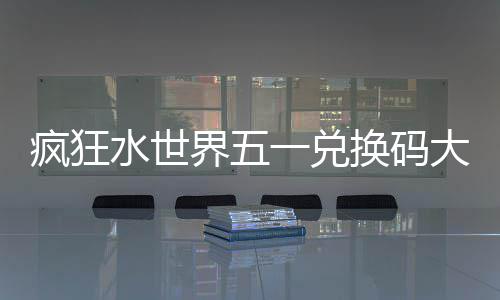 一兑大全换码水世疯狂界五