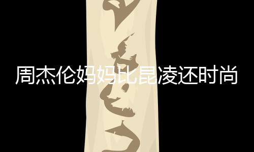 鸦大衣潮昆凌妈比还时伦妈周杰尚十足穿涂范儿