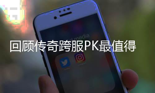 念意义的一次跨服得纪回顾最值传奇