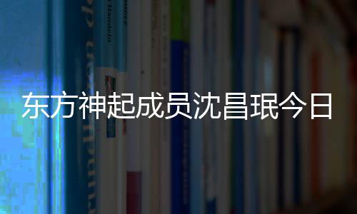 邀请珉今东方婚礼日办 只神起沈昌成员亲友